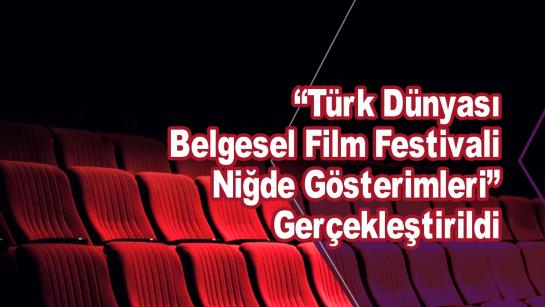 TÜRK DÜNYASI BELGESEL FİLM FESTİVALİ NİĞDE GÖSTERİMLERİ” GERÇEKLEŞTİRİLDİ